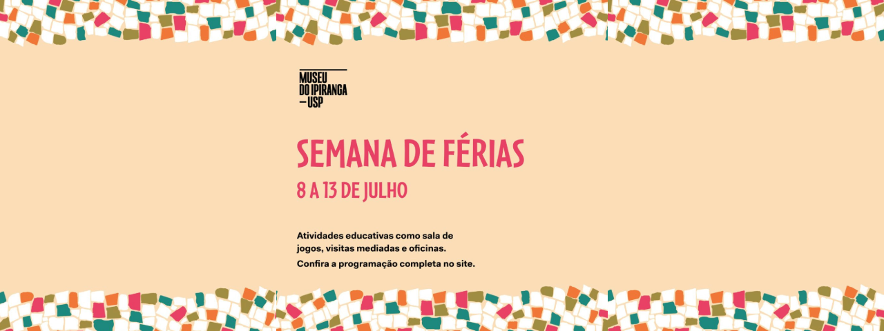 Banner de divulgação da Semana de Férias do Museu do Ipiranga, com atividades especiais para crianças e famílias